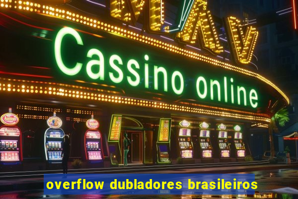 overflow dubladores brasileiros